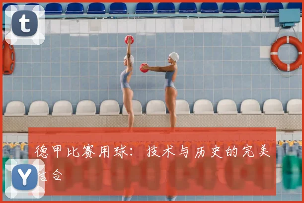 德甲比赛用球：技术与历史的完美结合