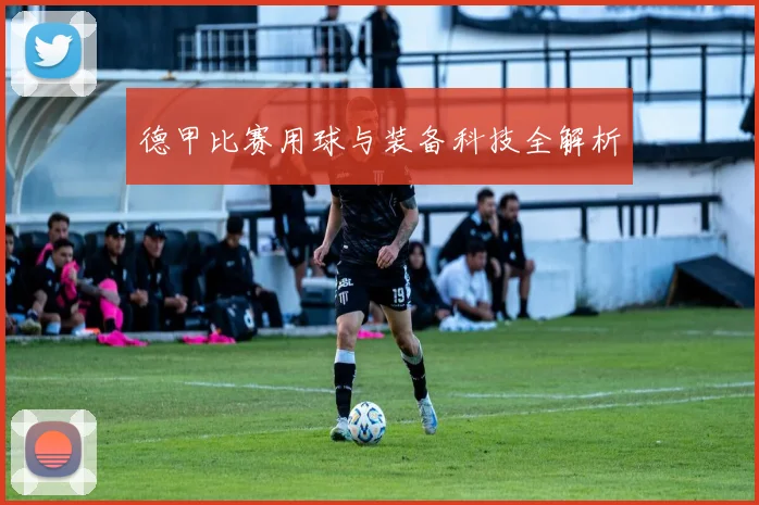 德甲比赛用球与装备科技全解析